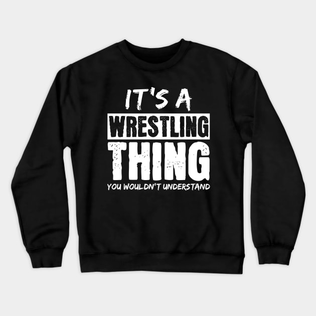 It's A Wrestling Thing You Wouldn't Understand Crewneck Sweatshirt by maxcode